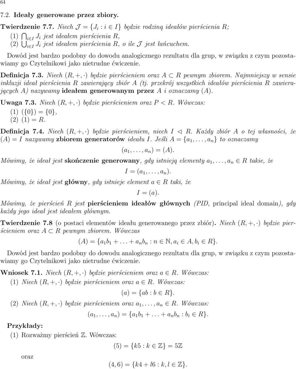 przekrój wszystkich idea ów pierúcienia R zawierajπcych A) nazywamy idea em generowanym przez A i oznaczamy (A). Uwaga 7.3. Niech (R, +, ) bídzie pierúcieniem oraz P<R.