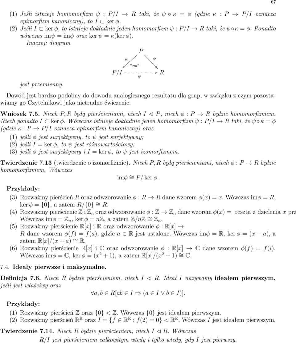Niech P, R bídπ pierúcieniami, niech I C P, niech : P! R bídzie homomorfizmem. Niech ponadto I ker. Wówczas istnieje dok adnie jeden homomorfizm : P/I! R taki, øe apple = (gdzie apple : P!