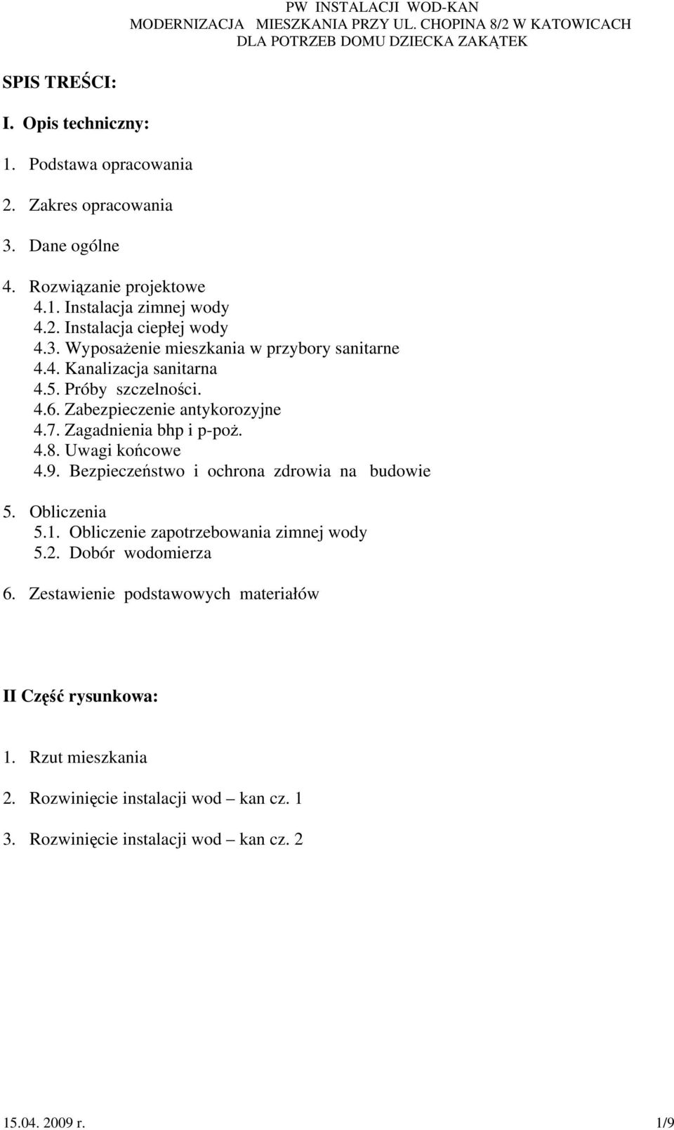 Uwagi końcowe 4.9. Bezpieczeństwo i ochrona zdrowia na budowie 5. Obliczenia 5.1. Obliczenie zapotrzebowania zimnej wody 5.2. Dobór wodomierza 6.