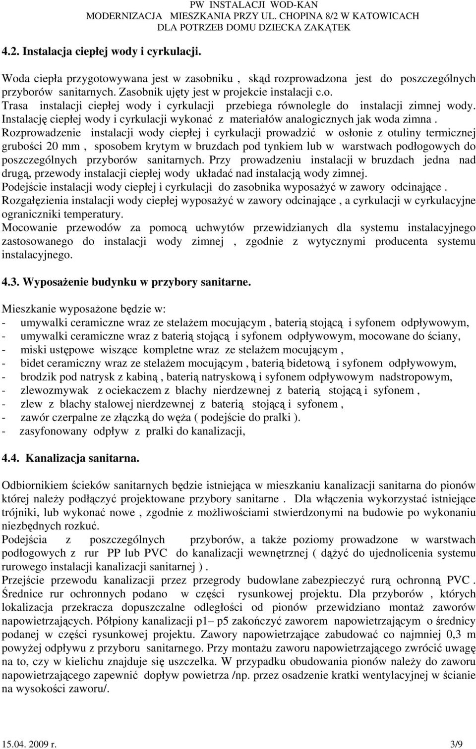 Rozprowadzenie instalacji wody ciepłej i cyrkulacji prowadzić w osłonie z otuliny termicznej grubości 20 mm, sposobem krytym w bruzdach pod tynkiem lub w warstwach podłogowych do poszczególnych