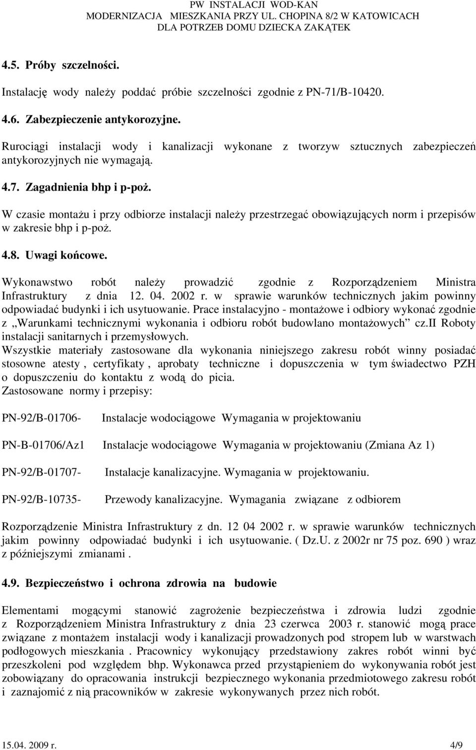 W czasie montażu i przy odbiorze instalacji należy przestrzegać obowiązujących norm i przepisów w zakresie bhp i p-poż. 4.8. Uwagi końcowe.