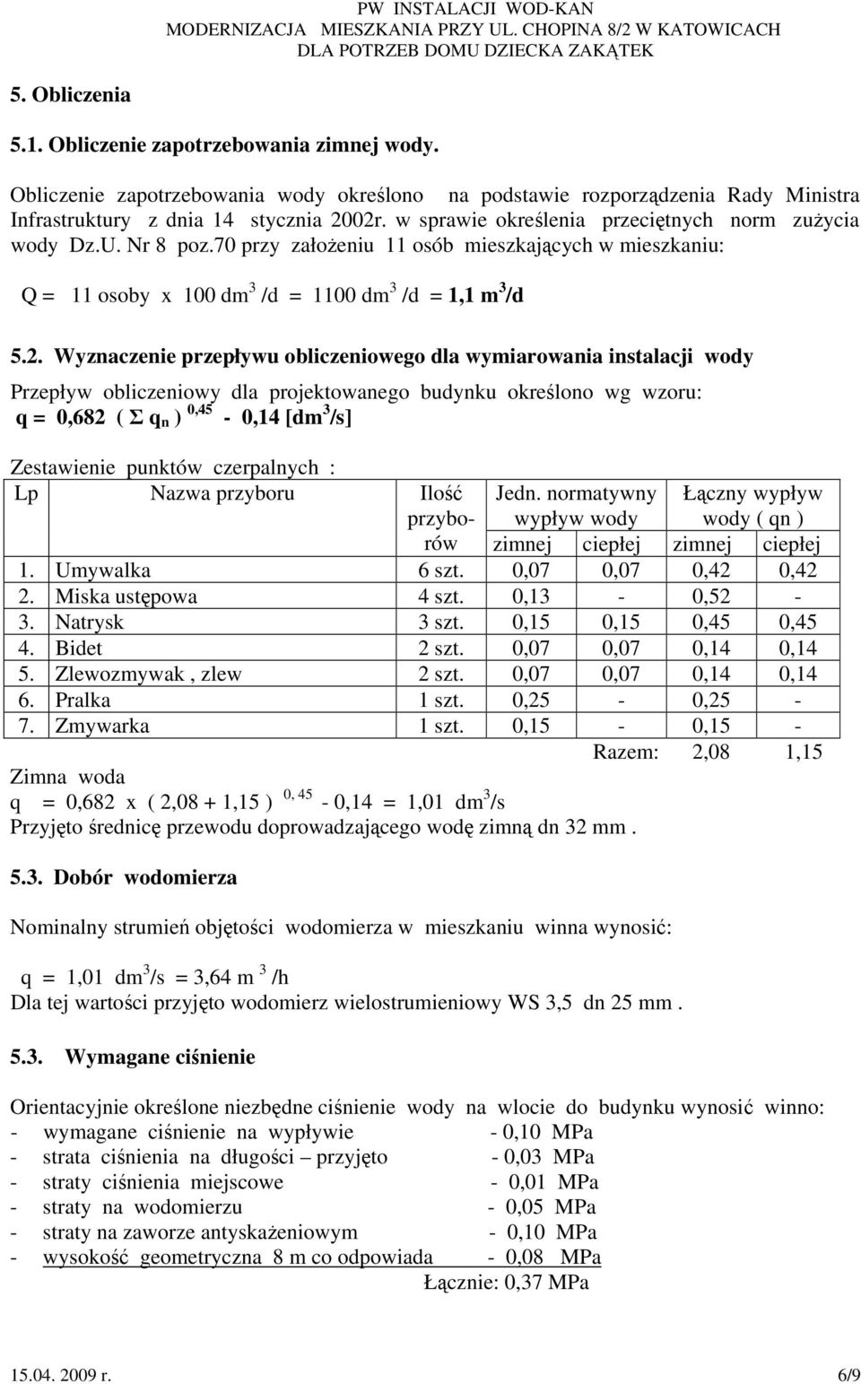 Wyznaczenie przepływu obliczeniowego dla wymiarowania instalacji wody Przepływ obliczeniowy dla projektowanego budynku określono wg wzoru: q = 0,682 ( Σ q n ) 0,45-0,14 [dm 3 /s] Zestawienie punktów