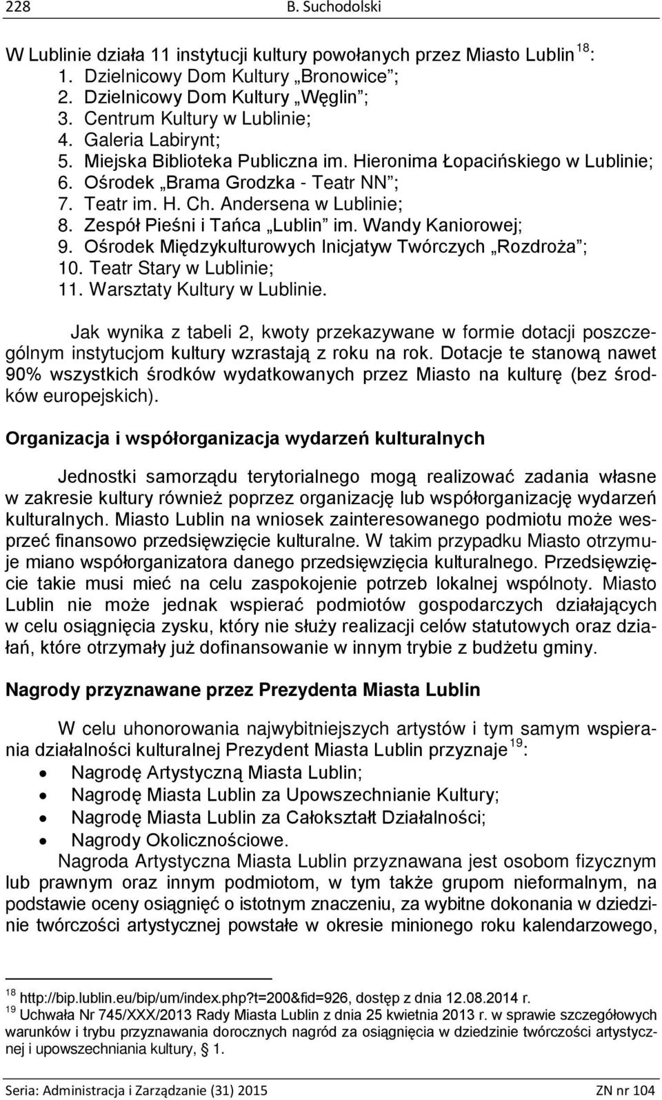 Andersena w Lublinie; 8. Zespół Pieśni i Tańca Lublin im. Wandy Kaniorowej; 9. Ośrodek Międzykulturowych Inicjatyw Twórczych Rozdroża ; 10. Teatr Stary w Lublinie; 11. Warsztaty Kultury w Lublinie.