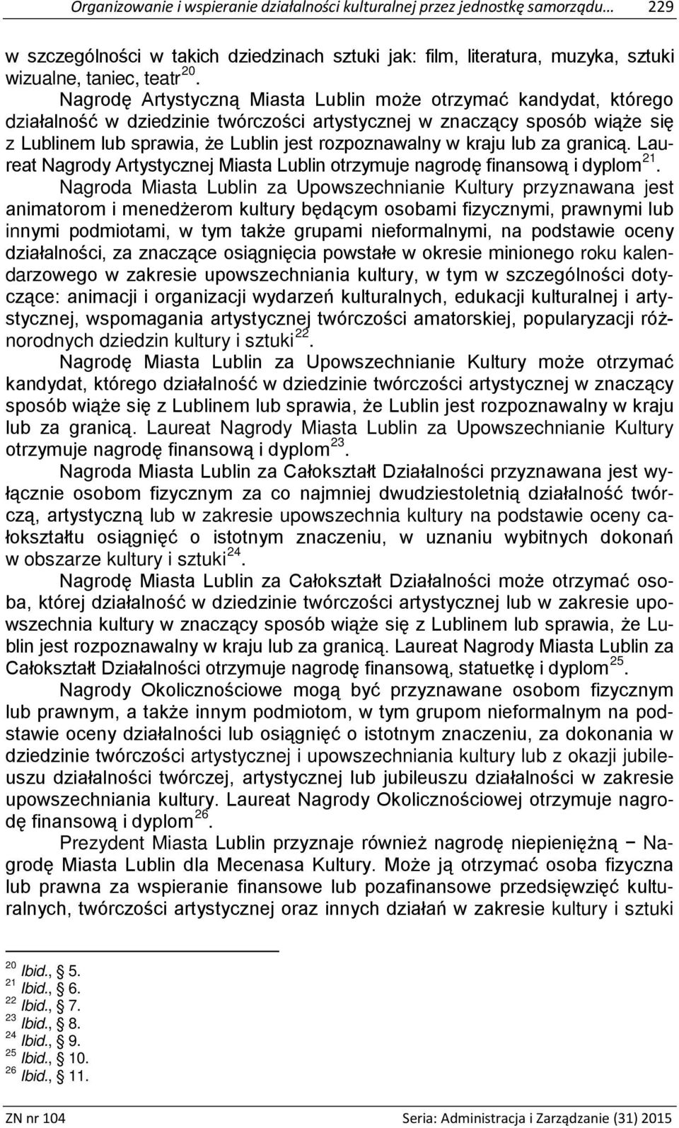 kraju lub za granicą. Laureat Nagrody Artystycznej Miasta Lublin otrzymuje nagrodę finansową i dyplom.
