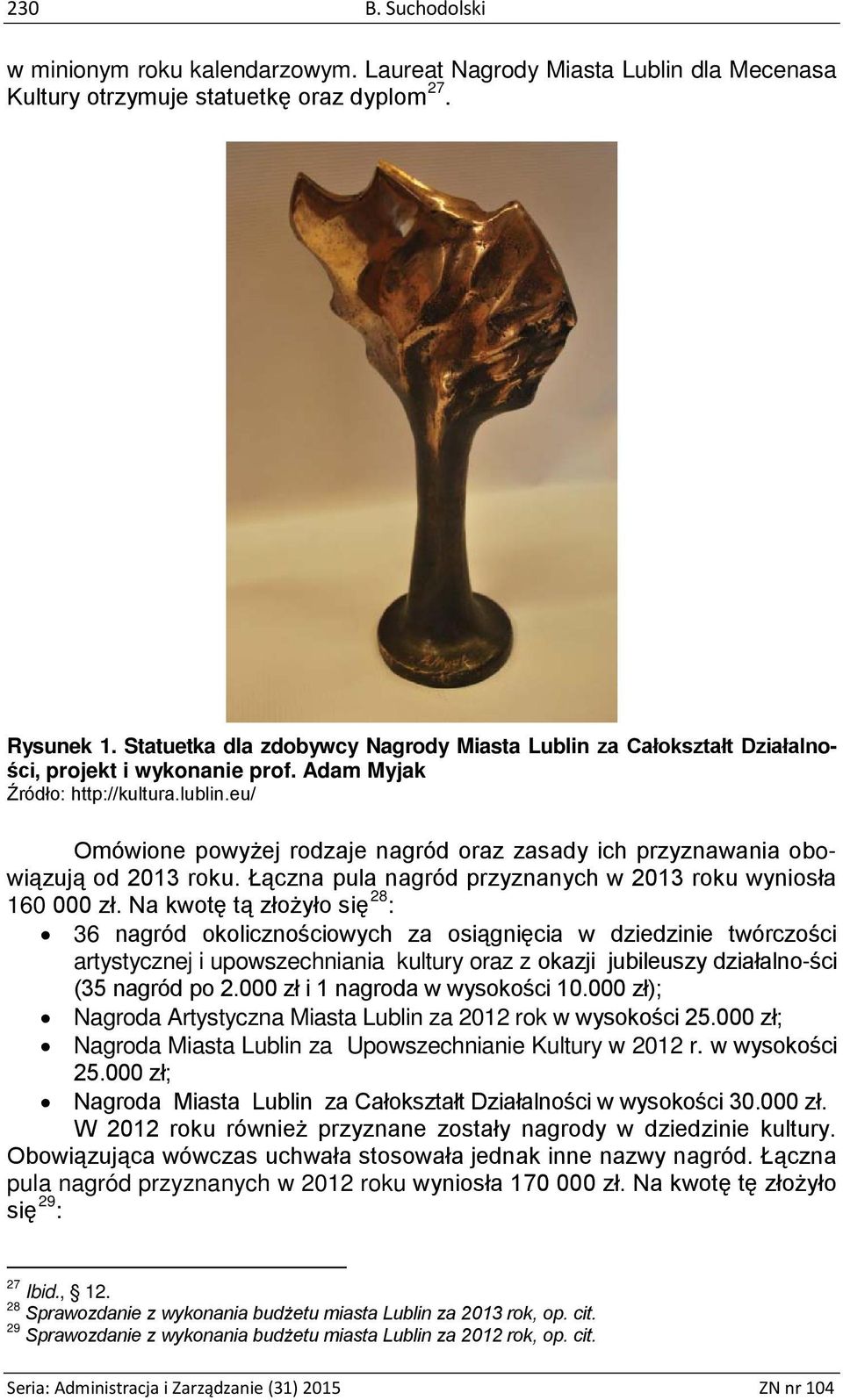 eu/ Omówione powyżej rodzaje nagród oraz zasady ich przyznawania obowiązują od 2013 roku. Łączna pula nagród przyznanych w 2013 roku wyniosła 160 000 zł.