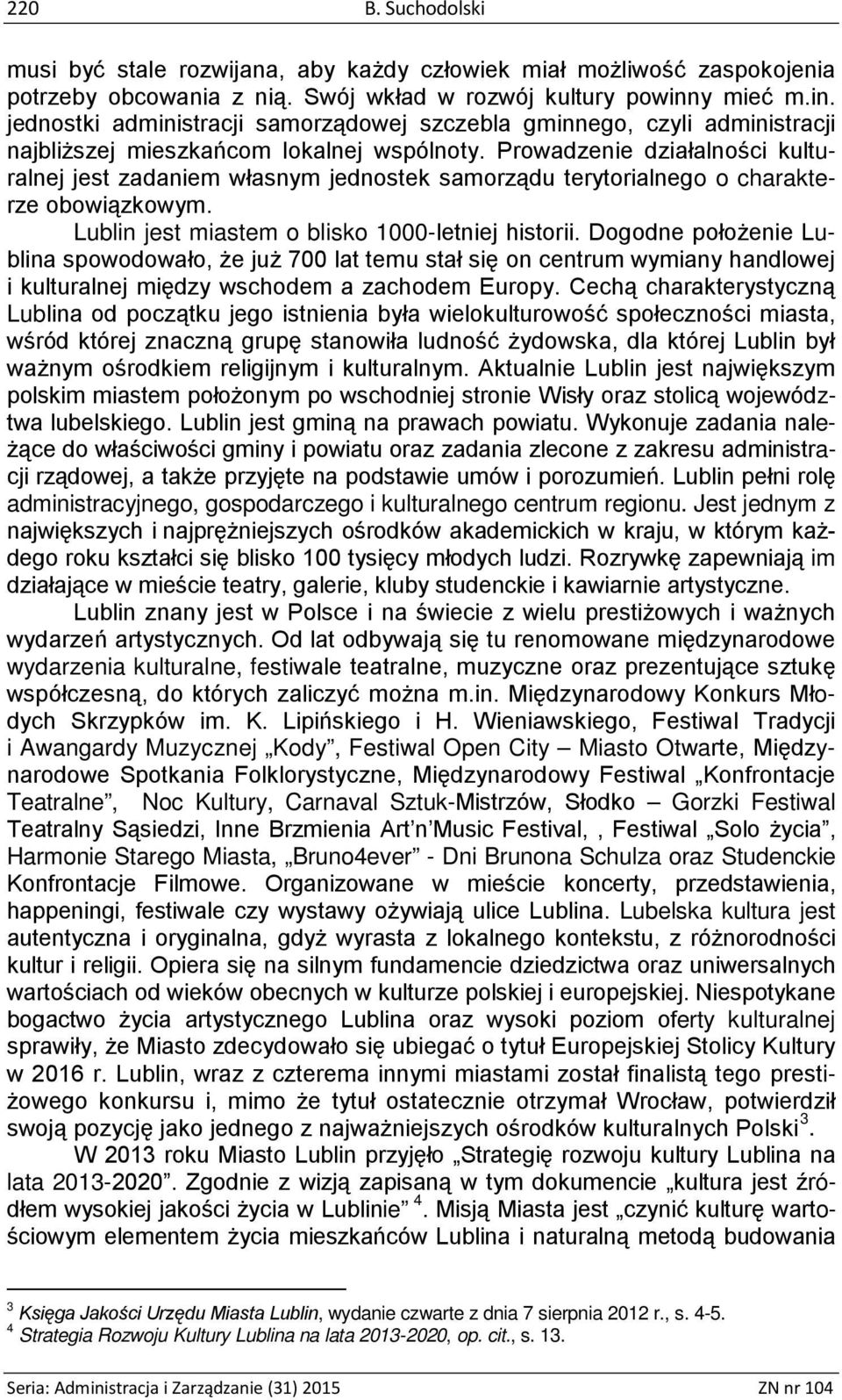 Prowadzenie działalności kulturalnej jest zadaniem własnym jednostek samorządu terytorialnego o charakterze obowiązkowym. Lublin jest miastem o blisko 1000-letniej historii.