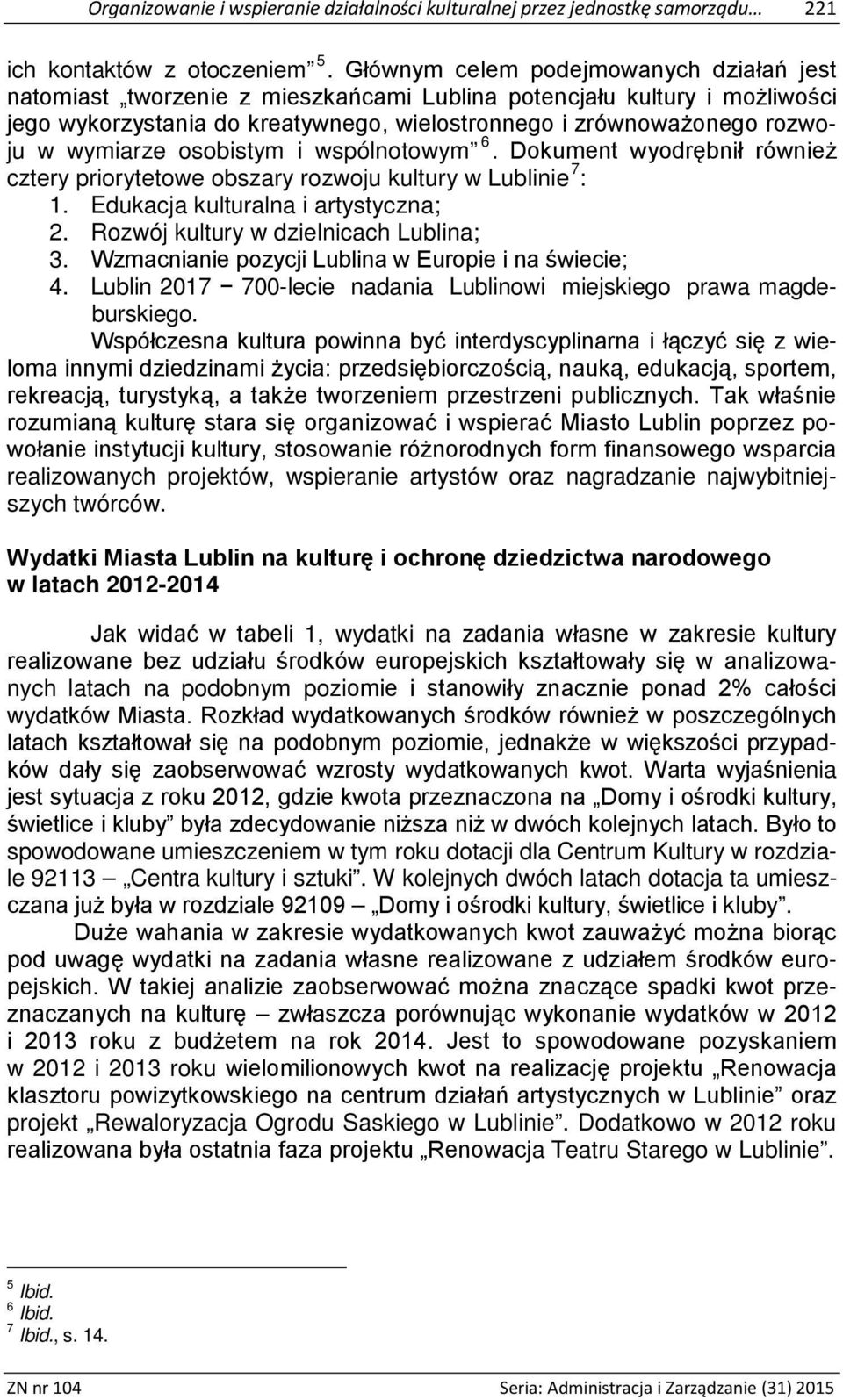 wymiarze osobistym i wspólnotowym 6. Dokument wyodrębnił również cztery priorytetowe obszary rozwoju kultury w Lublinie 7 : 1. Edukacja kulturalna i artystyczna; 2.