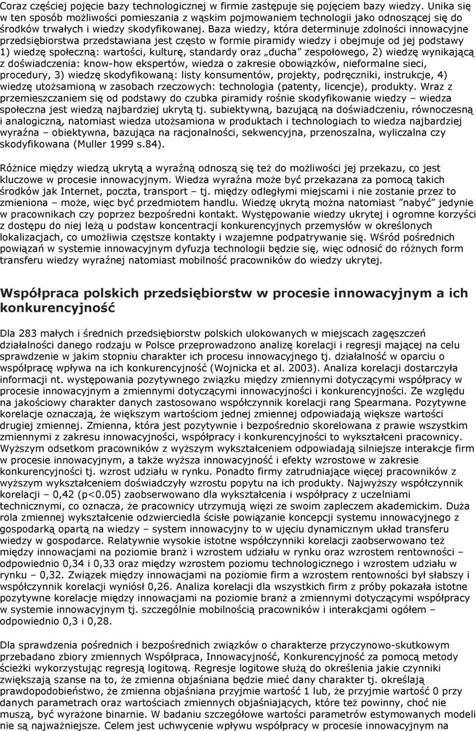 Baza wiedzy, która determinuje zdolności innowacyjne przedsiębiorstwa przedstawiana jest często w formie piramidy wiedzy i obejmuje od jej podstawy 1) wiedzę społeczną: wartości, kulturę, standardy