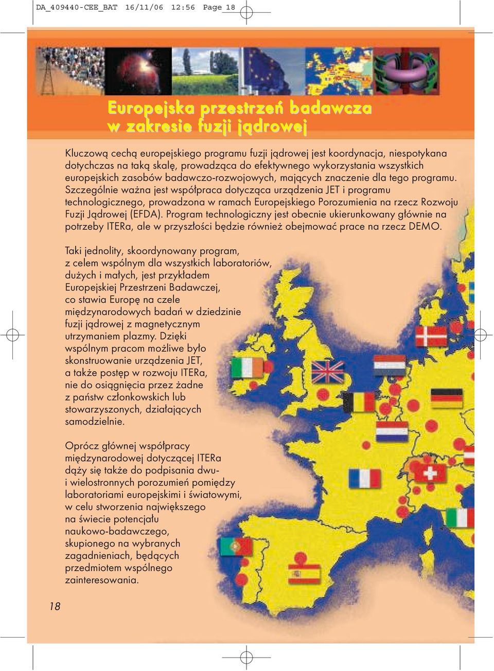 Szczególnie ważna jest współpraca dotycząca urządzenia JET i programu technologicznego, prowadzona w ramach Europejskiego Porozumienia na rzecz Rozwoju Fuzji Jądrowej (EFDA).
