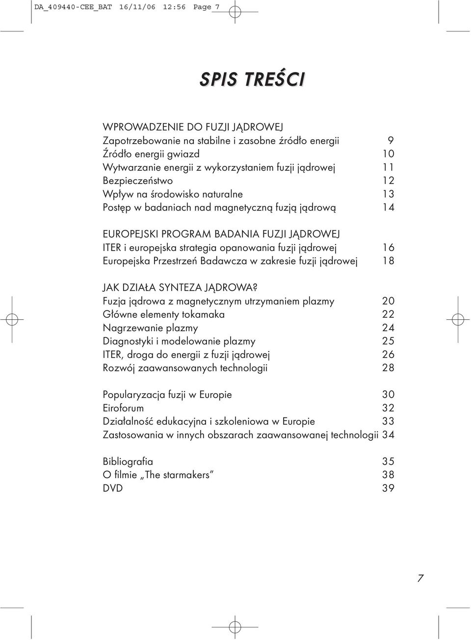 opanowania fuzji jądrowej 16 Europejska Przestrzeń Badawcza w zakresie fuzji jądrowej 18 JAK DZIAŁA SYNTEZA JĄDROWA?