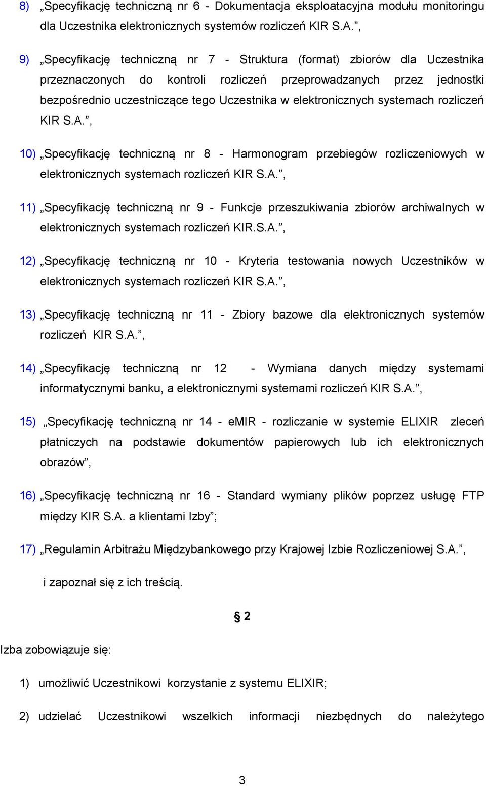 elektronicznych systemach rozliczeń KIR S.A., 10) Specyfikację techniczną nr 8 - Harmonogram przebiegów rozliczeniowych w elektronicznych systemach rozliczeń KIR S.A., 11) Specyfikację techniczną nr 9 - Funkcje przeszukiwania zbiorów archiwalnych w elektronicznych systemach rozliczeń KIR.