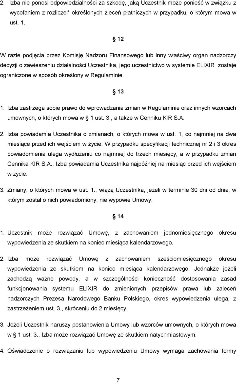 określony w Regulaminie. 13 1. Izba zastrzega sobie prawo do wprowadzania zmian w Regulaminie oraz innych wzorcach umownych, o których mowa w 1 ust. 3., a także w Cenniku KIR S.A. 2.