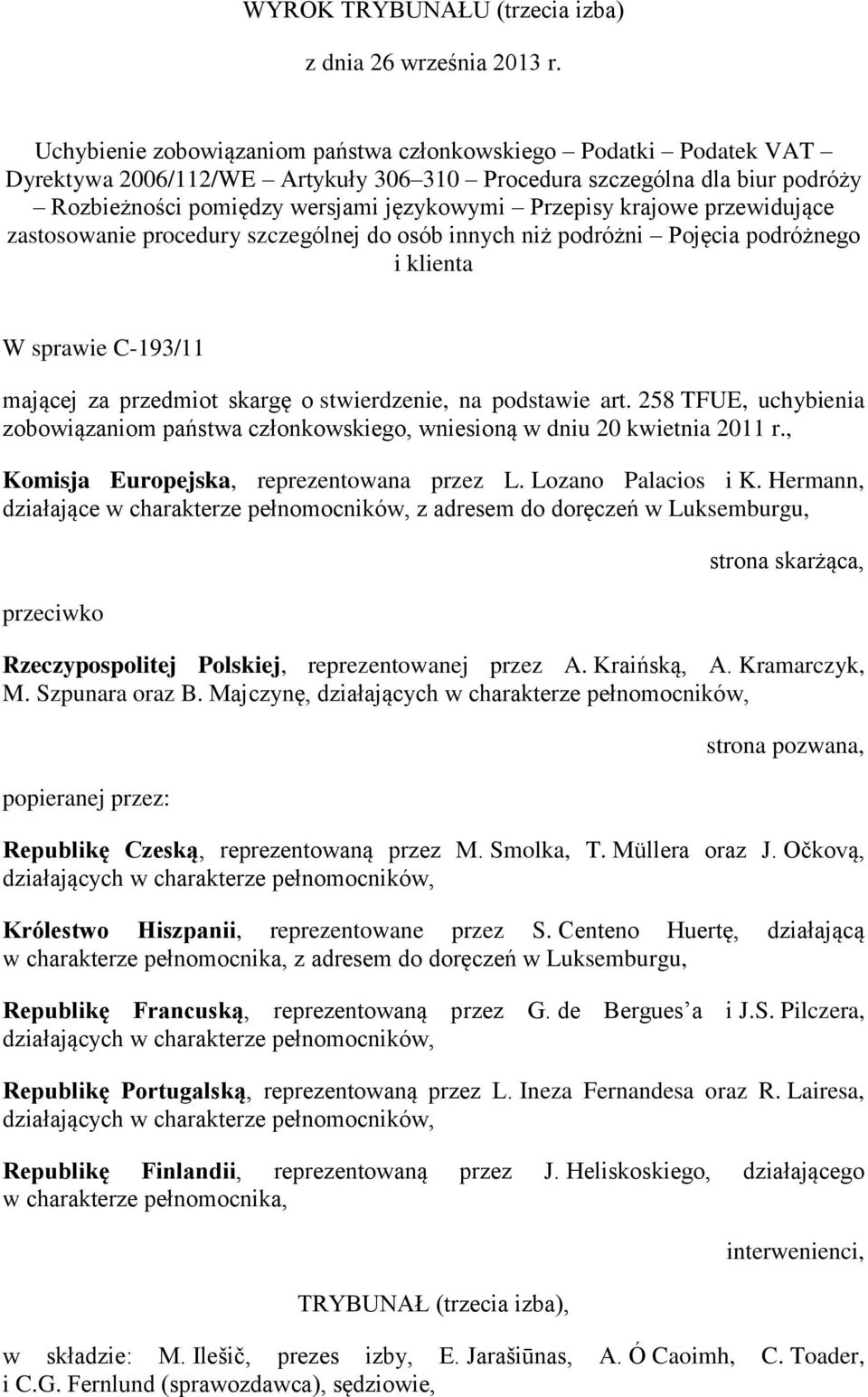 krajowe przewidujące zastosowanie procedury szczególnej do osób innych niż podróżni Pojęcia podróżnego i klienta W sprawie C-193/11 mającej za przedmiot skargę o stwierdzenie, na podstawie art.