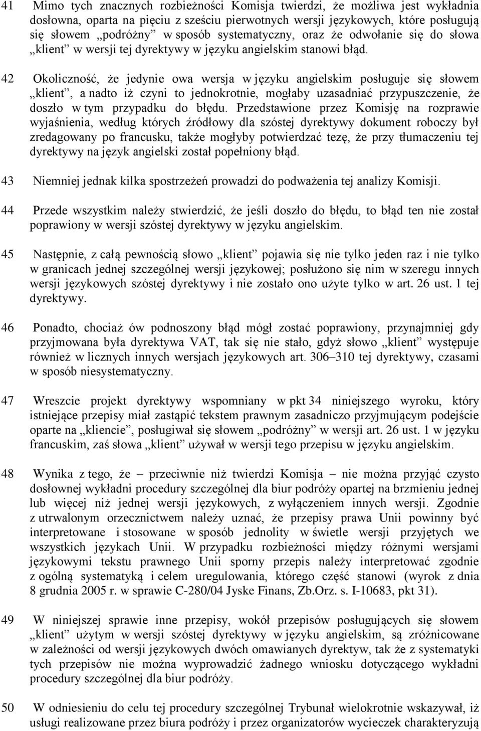 42 Okoliczność, że jedynie owa wersja w języku angielskim posługuje się słowem klient, a nadto iż czyni to jednokrotnie, mogłaby uzasadniać przypuszczenie, że doszło w tym przypadku do błędu.