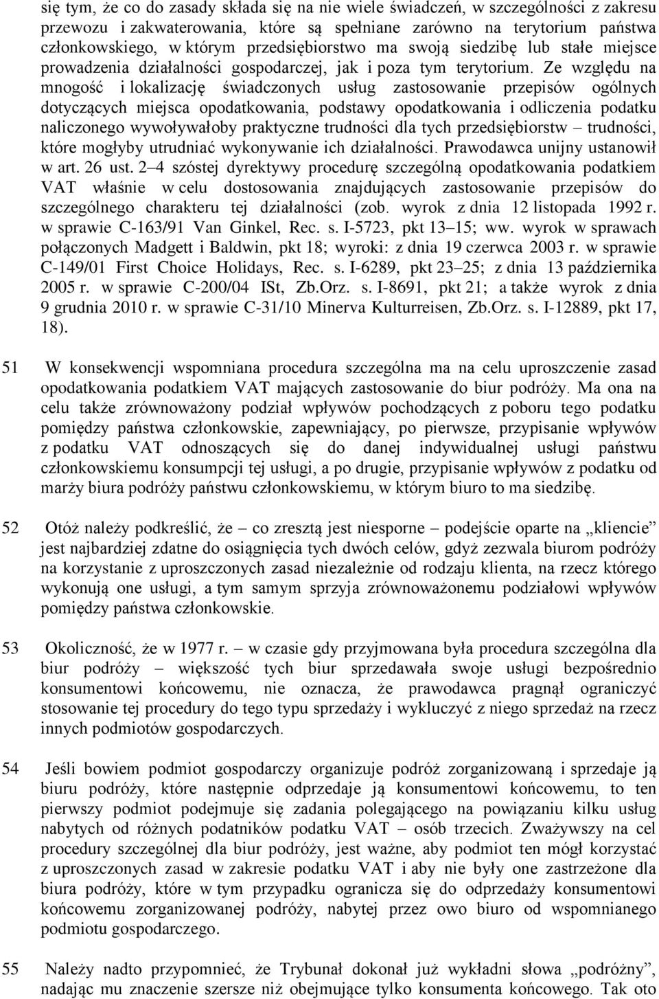 Ze względu na mnogość i lokalizację świadczonych usług zastosowanie przepisów ogólnych dotyczących miejsca opodatkowania, podstawy opodatkowania i odliczenia podatku naliczonego wywoływałoby