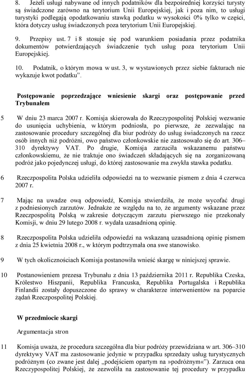 7 i 8 stosuje się pod warunkiem posiadania przez podatnika dokumentów potwierdzających świadczenie tych usług poza terytorium Unii Europejskiej. 10. Podatnik, o którym mowa w ust.