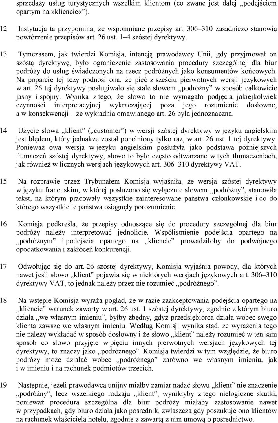 13 Tymczasem, jak twierdzi Komisja, intencją prawodawcy Unii, gdy przyjmował on szóstą dyrektywę, było ograniczenie zastosowania procedury szczególnej dla biur podróży do usług świadczonych na rzecz