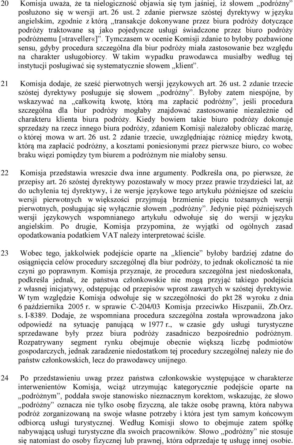 podróży podróżnemu [»traveller«]. Tymczasem w ocenie Komisji zdanie to byłoby pozbawione sensu, gdyby procedura szczególna dla biur podróży miała zastosowanie bez względu na charakter usługobiorcy.