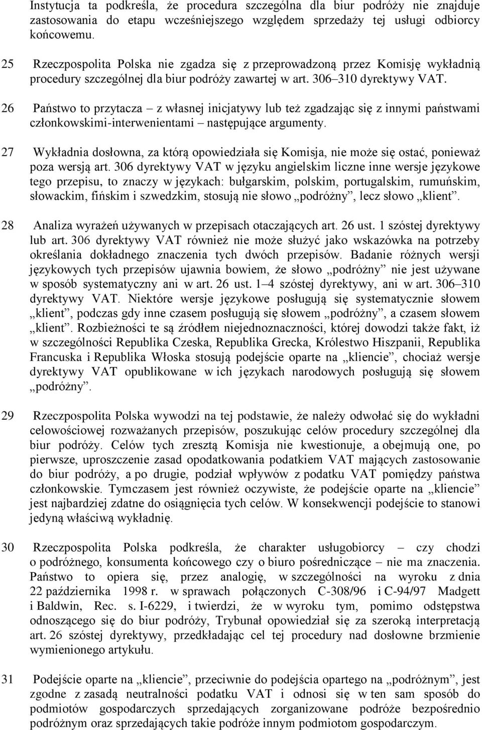 26 Państwo to przytacza z własnej inicjatywy lub też zgadzając się z innymi państwami członkowskimi-interwenientami następujące argumenty.