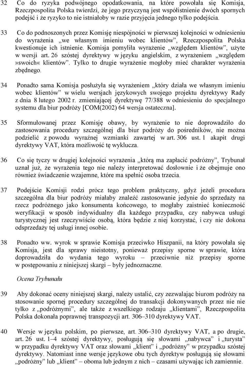 33 Co do podnoszonych przez Komisję niespójności w pierwszej kolejności w odniesieniu do wyrażenia we własnym imieniu wobec klientów, Rzeczpospolita Polska kwestionuje ich istnienie.