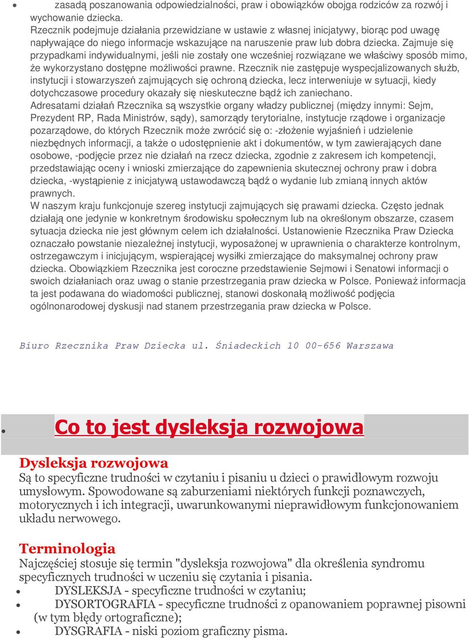 Zajmuje si ę przypadkami indywidualnymi, jeśli nie zostały one wcześniej rozwiązane we właściwy sposób mimo, że wykorzystano dostępne możliwości prawne.