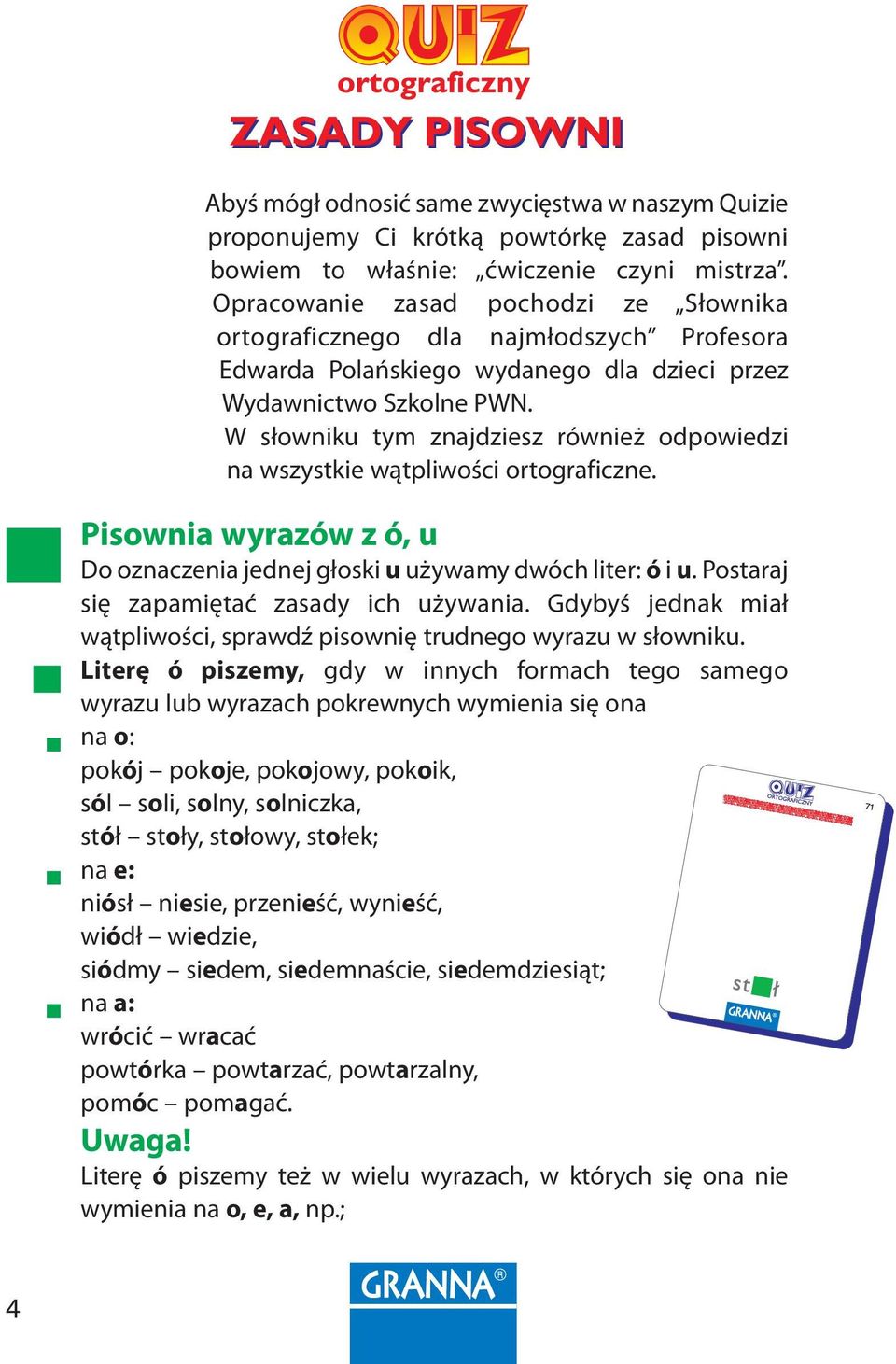 W słowniku tym znajdziesz również odpowiedzi na wszystkie wątpliwości ortograficzne. Pisownia wyrazów z ó, u Do oznaczenia jednej głoski u używamy dwóch liter: ó i u.