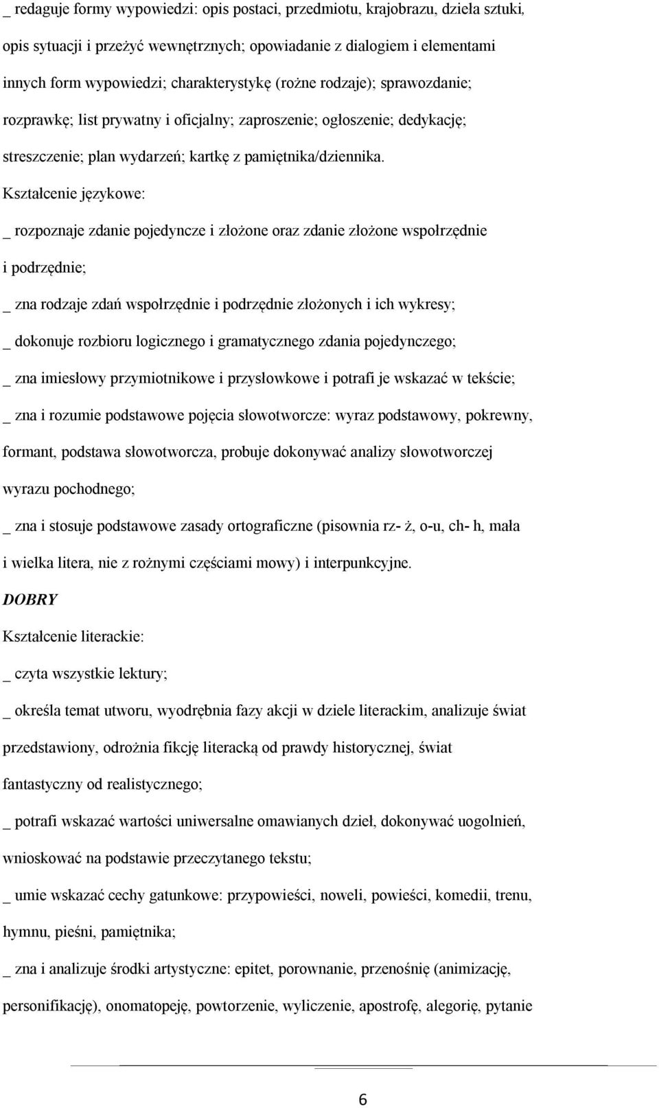 _ rozpoznaje zdanie pojedyncze i złożone oraz zdanie złożone wspołrzędnie i podrzędnie; _ zna rodzaje zdań wspołrzędnie i podrzędnie złożonych i ich wykresy; _ dokonuje rozbioru logicznego i