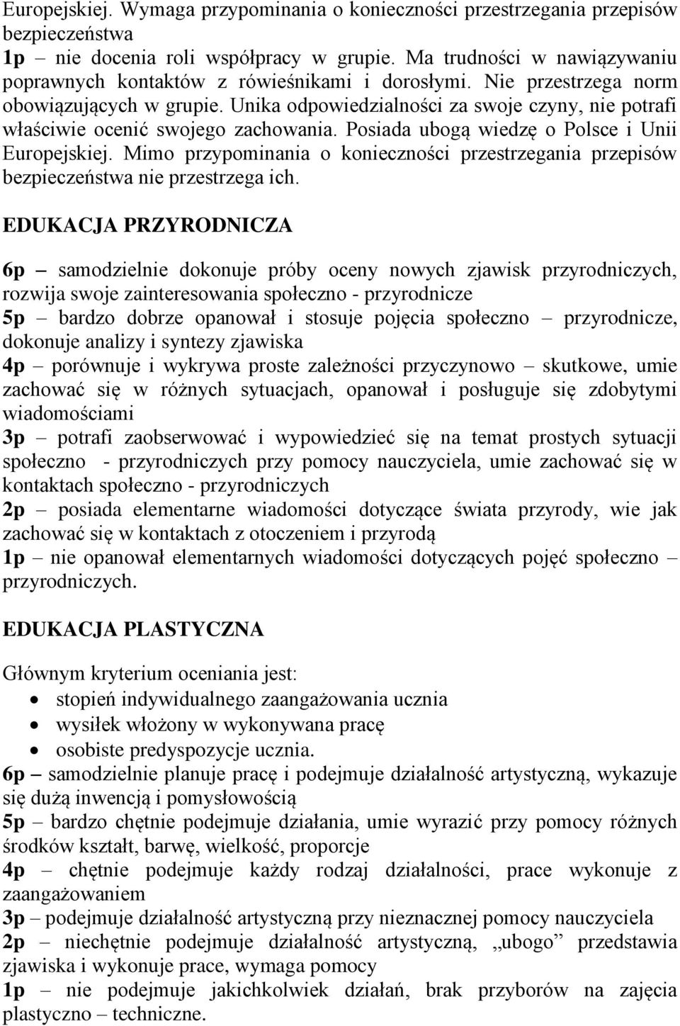 Unika odpowiedzialności za swoje czyny, nie potrafi właściwie ocenić swojego zachowania. Posiada ubogą wiedzę o Polsce i Unii Europejskiej.