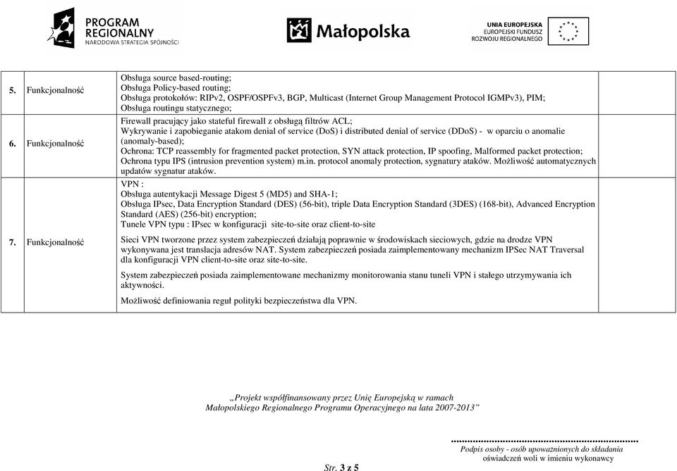 statycznego; Firewall pracujący jako stateful firewall z obsługą filtrów ACL; Wykrywanie i zapobieganie atakom denial of service (DoS) i distributed denial of service (DDoS) - w oparciu o anomalie