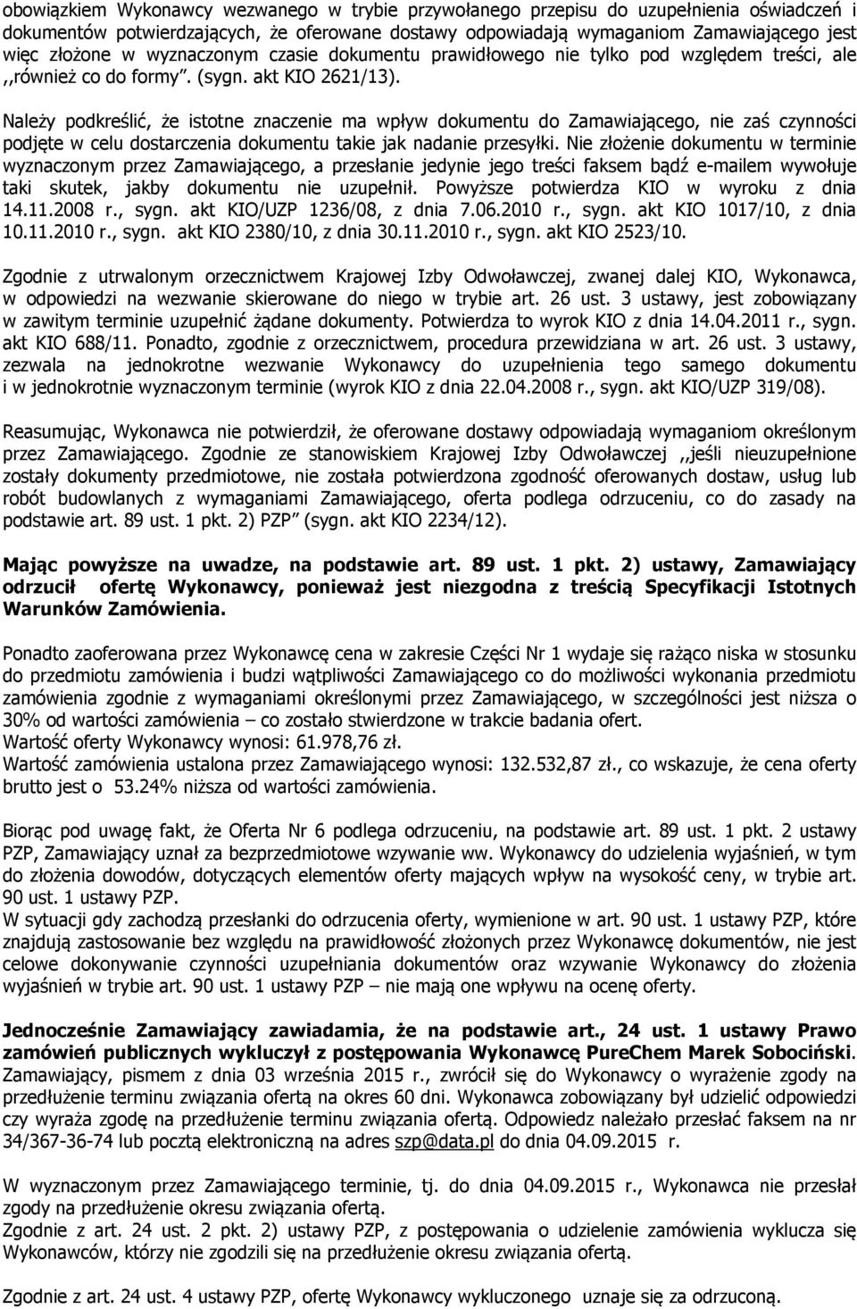 Należy podkreślić, że istotne znaczenie ma wpływ dokumentu do Zamawiającego, nie zaś czynności podjęte w celu dostarczenia dokumentu takie jak nadanie przesyłki.