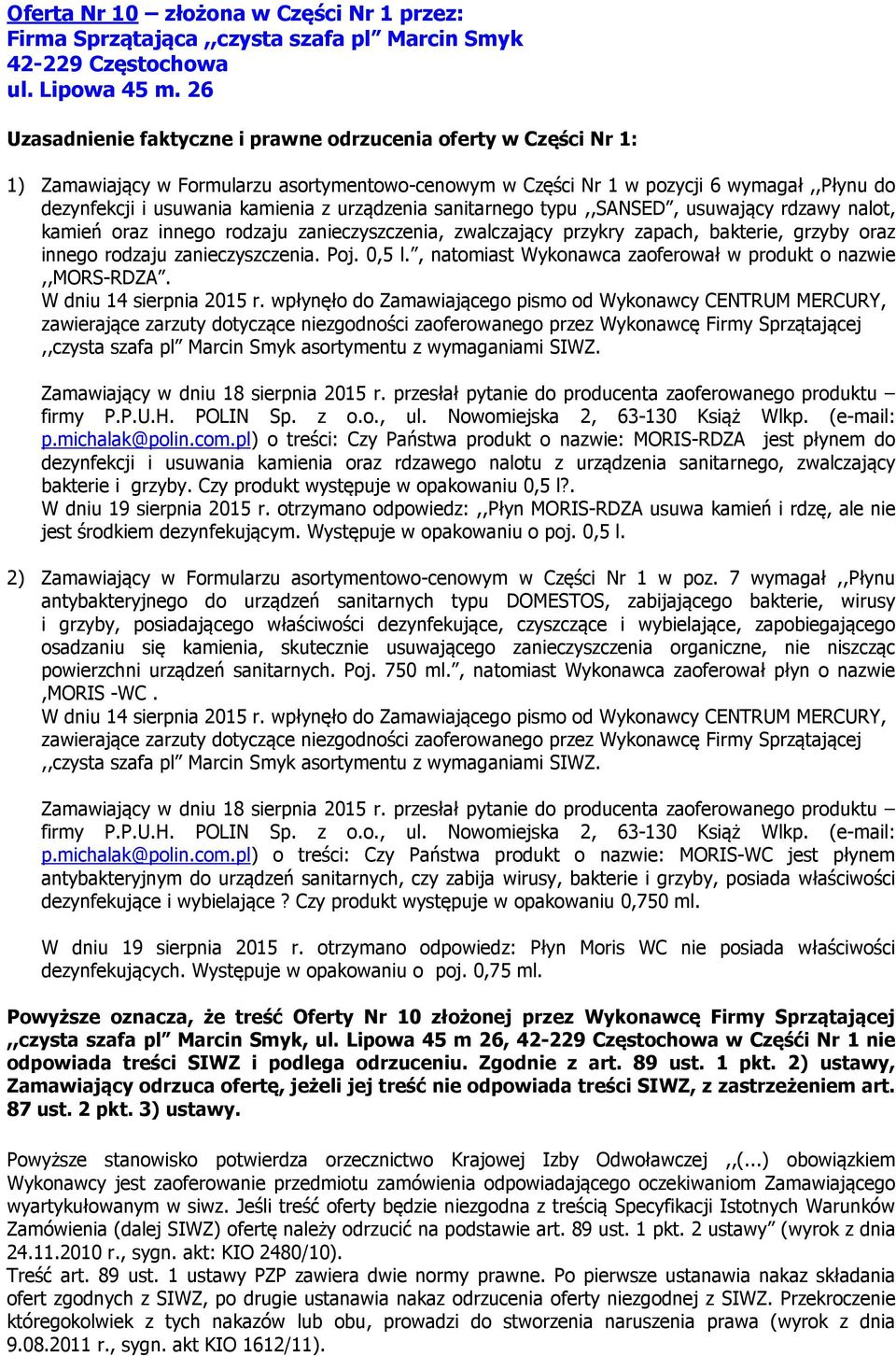 urządzenia sanitarnego typu,,sansed, usuwający rdzawy nalot, kamień oraz innego rodzaju zanieczyszczenia, zwalczający przykry zapach, bakterie, grzyby oraz innego rodzaju zanieczyszczenia. Poj. 0,5 l.