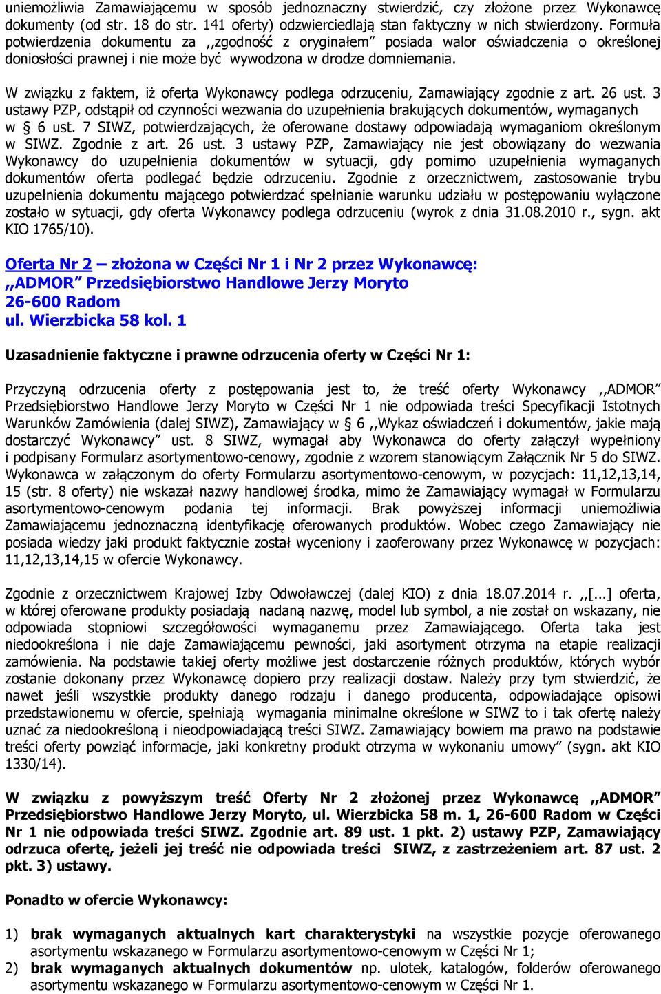 W związku z faktem, iż oferta Wykonawcy podlega odrzuceniu, Zamawiający zgodnie z art. 26 ust. 3 ustawy PZP, odstąpił od czynności wezwania do uzupełnienia brakujących dokumentów, wymaganych w 6 ust.