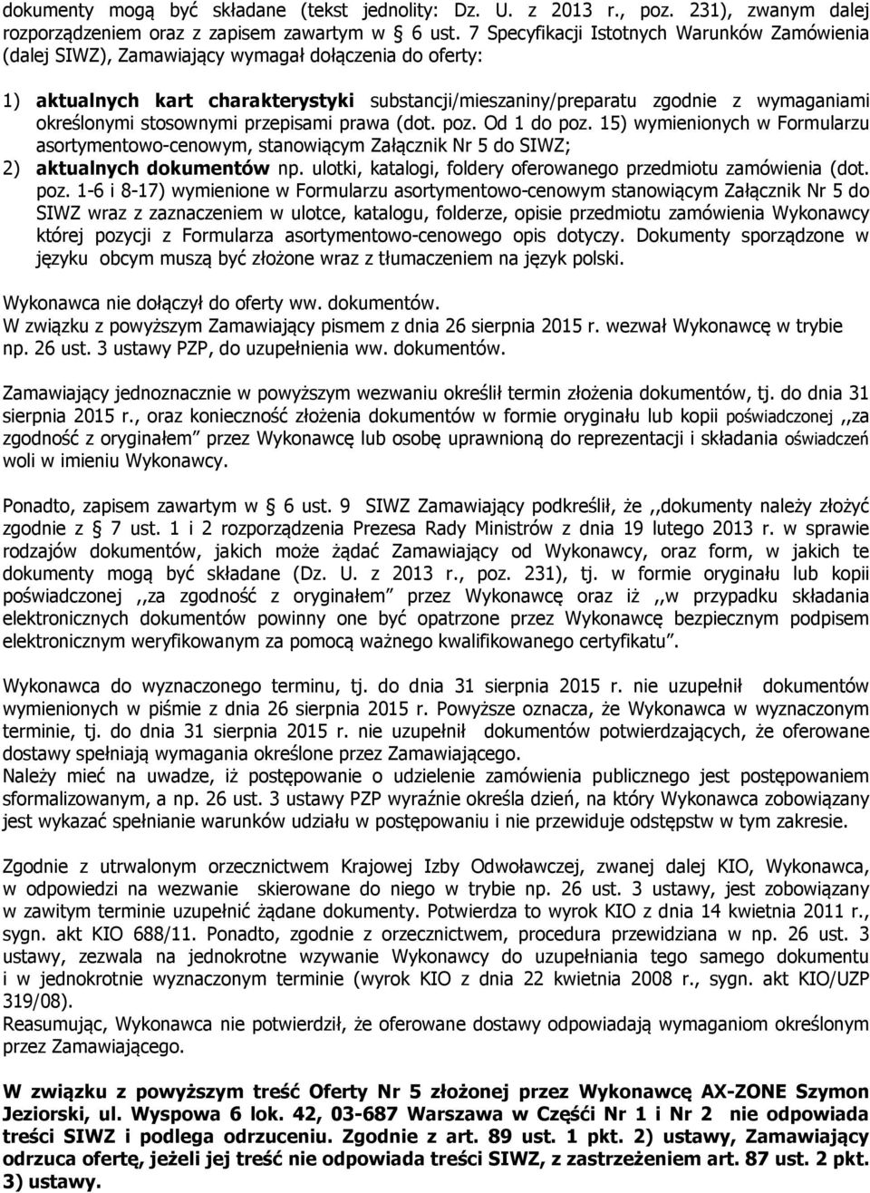 określonymi stosownymi przepisami prawa (dot. poz. Od 1 do poz. 15) wymienionych w Formularzu asortymentowo-cenowym, stanowiącym Załącznik Nr 5 do SIWZ; 2) aktualnych dokumentów np.