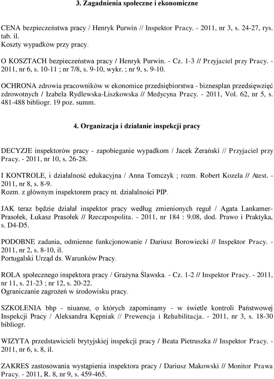 wykr. ; nr 9, s. 9-10. OCHRONA zdrowia pracowników w ekonomice przedsiębiorstwa - biznesplan przedsięwzięć zdrowotnych / Izabela Rydlewska-Liszkowska // Medycyna Pracy. - 2011, Vol. 62, nr 5, s.