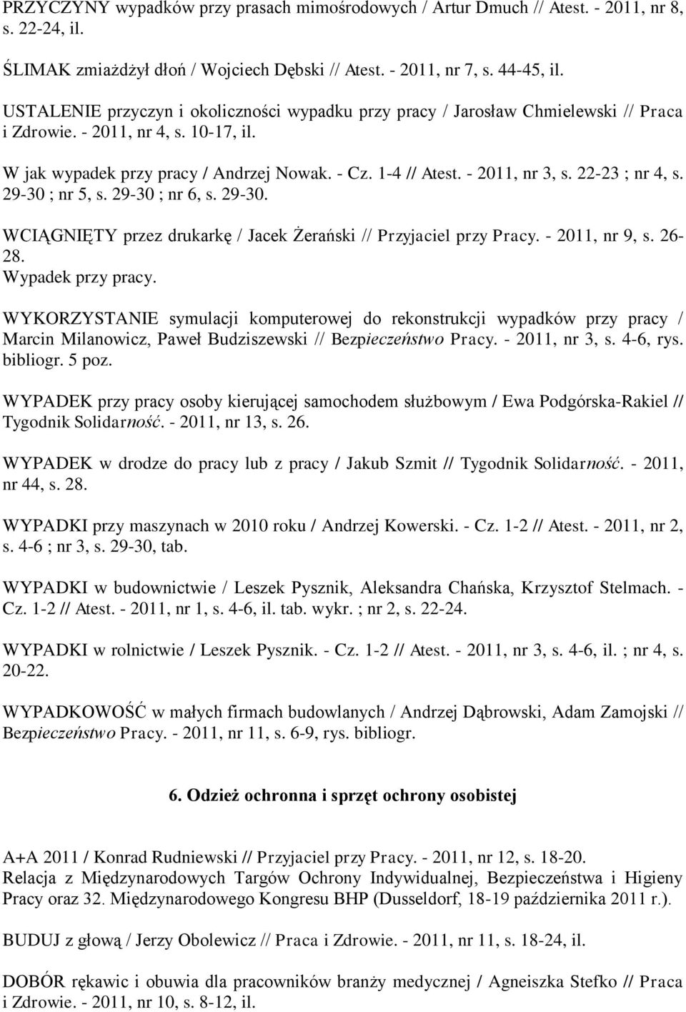 - 2011, nr 3, s. 22-23 ; nr 4, s. 29-30 ; nr 5, s. 29-30 ; nr 6, s. 29-30. WCIĄGNIĘTY przez drukarkę / Jacek Żerański // Przyjaciel przy Pracy. - 2011, nr 9, s. 26-28. Wypadek przy pracy.