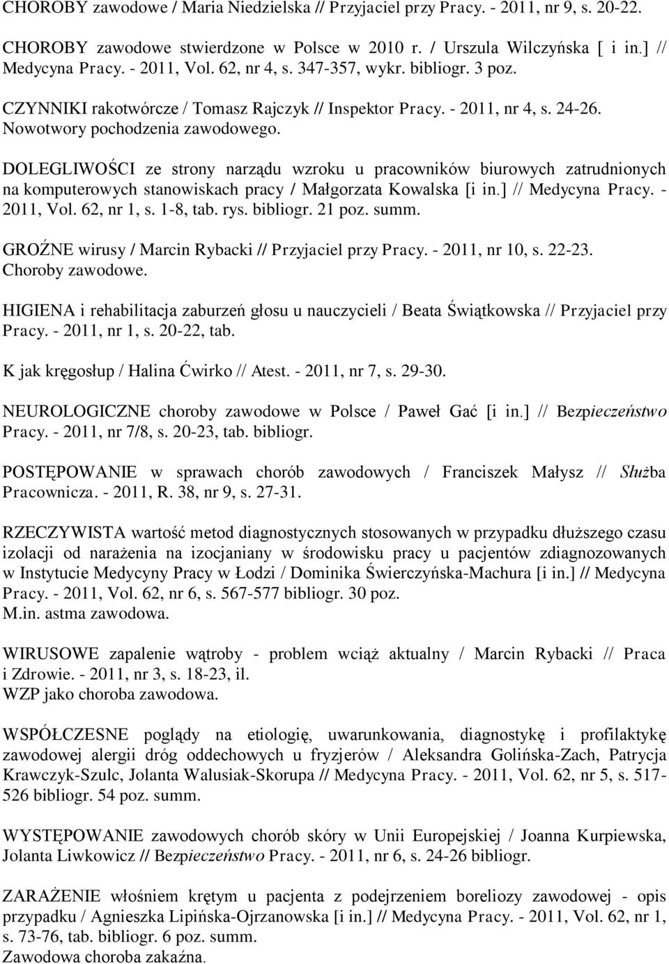 DOLEGLIWOŚCI ze strony narządu wzroku u pracowników biurowych zatrudnionych na komputerowych stanowiskach pracy / Małgorzata Kowalska [i in.] // Medycyna Pracy. - 2011, Vol. 62, nr 1, s. 1-8, tab.