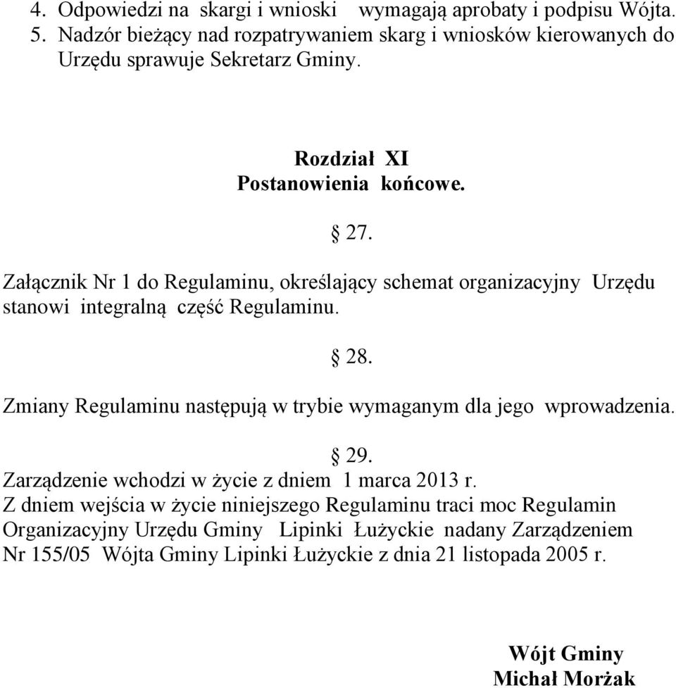 Załącznik Nr 1 do Regulaminu, określający schemat organizacyjny Urzędu stanowi integralną część Regulaminu. 28.