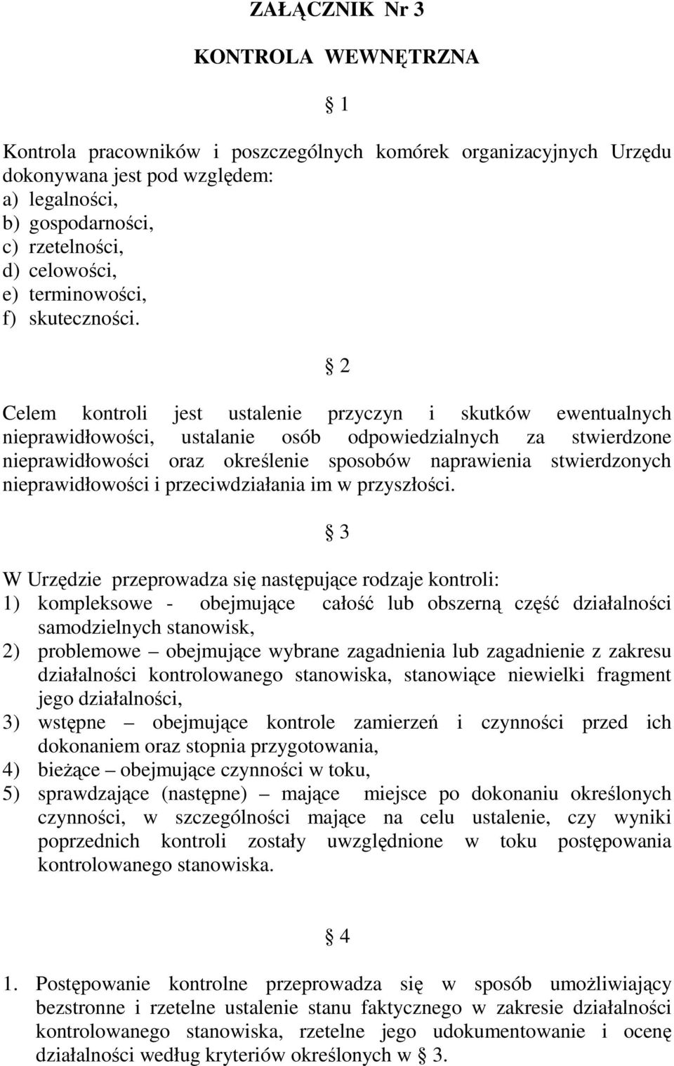 2 Celem kontroli jest ustalenie przyczyn i skutków ewentualnych nieprawidłowości, ustalanie osób odpowiedzialnych za stwierdzone nieprawidłowości oraz określenie sposobów naprawienia stwierdzonych