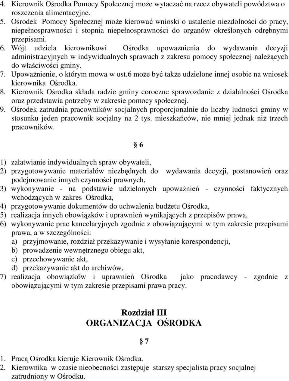 Wójt udziela kierownikowi Ośrodka upoważnienia do wydawania decyzji administracyjnych w indywidualnych sprawach z zakresu pomocy społecznej należących do właściwości gminy. 7.