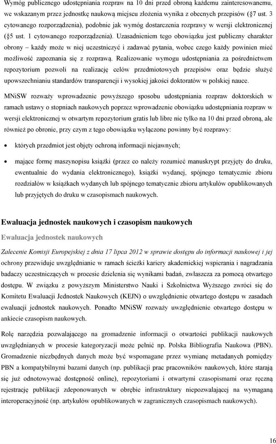 Uzasadnieniem tego obowiązku jest publiczny charakter obrony każdy może w niej uczestniczyć i zadawać pytania, wobec czego każdy powinien mieć możliwość zapoznania się z rozprawą.