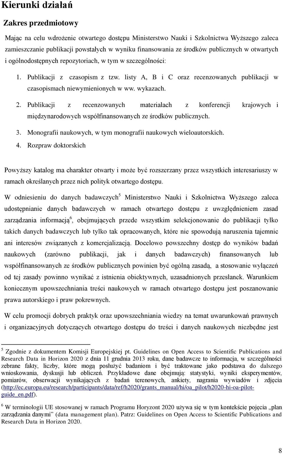 wykazach. Publikacji z recenzowanych materiałach z konferencji krajowych i międzynarodowych współfinansowanych ze środków publicznych. Monografii naukowych, w tym monografii naukowych wieloautorskich.