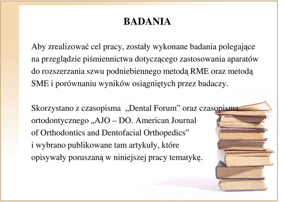 przez badaczy. Skorzystano z czasopisma Dental Forum oraz czasopisma ortodontycznego AJO DO.