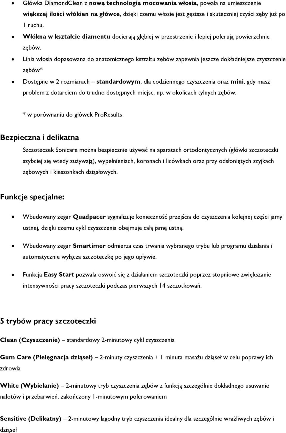 Linia włosia dopasowana do anatomicznego kształtu zębów zapewnia jeszcze dokładniejsze czyszczenie zębów* Dostępne w 2 rozmiarach standardowym, dla codziennego czyszczenia oraz mini, gdy masz problem
