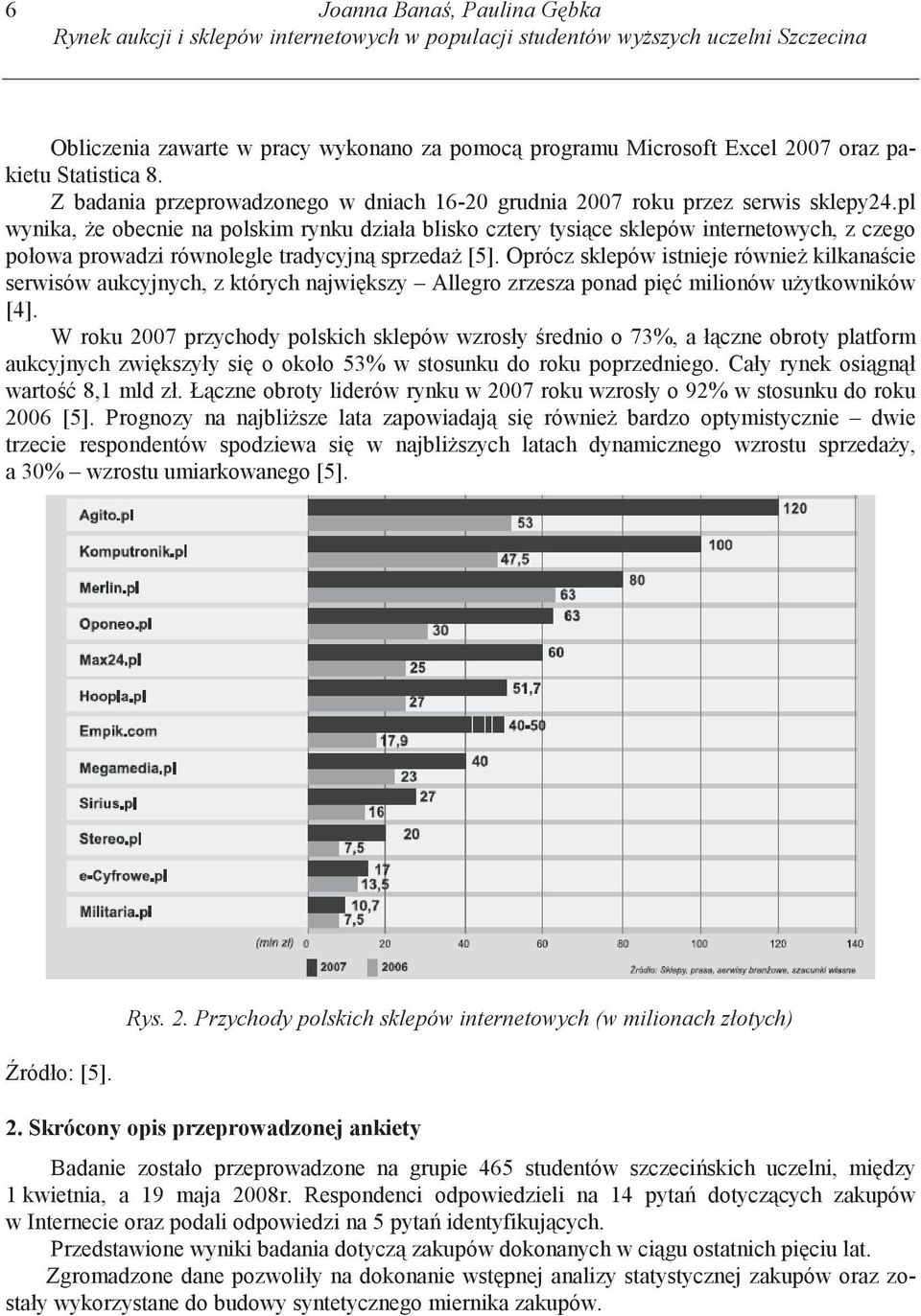pl wynika, e obecnie na polskim rynku działa blisko cztery tysice sklepów internetowych, z czego połowa prowadzi równolegle tradycyjn sprzeda [5].