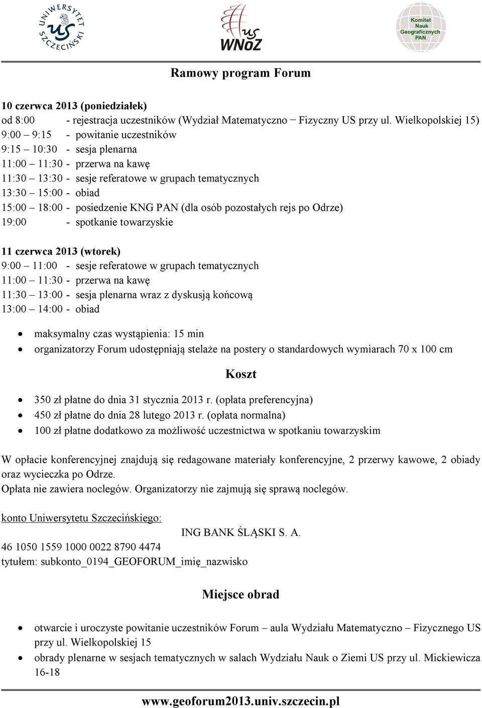 posiedzenie KNG PAN (dla osób pozostałych rejs po Odrze) 19:00 - spotkanie towarzyskie 11 czerwca 2013 (wtorek) 9:00 11:00 - sesje referatowe w grupach tematycznych 11:00 11:30 - przerwa na kawę