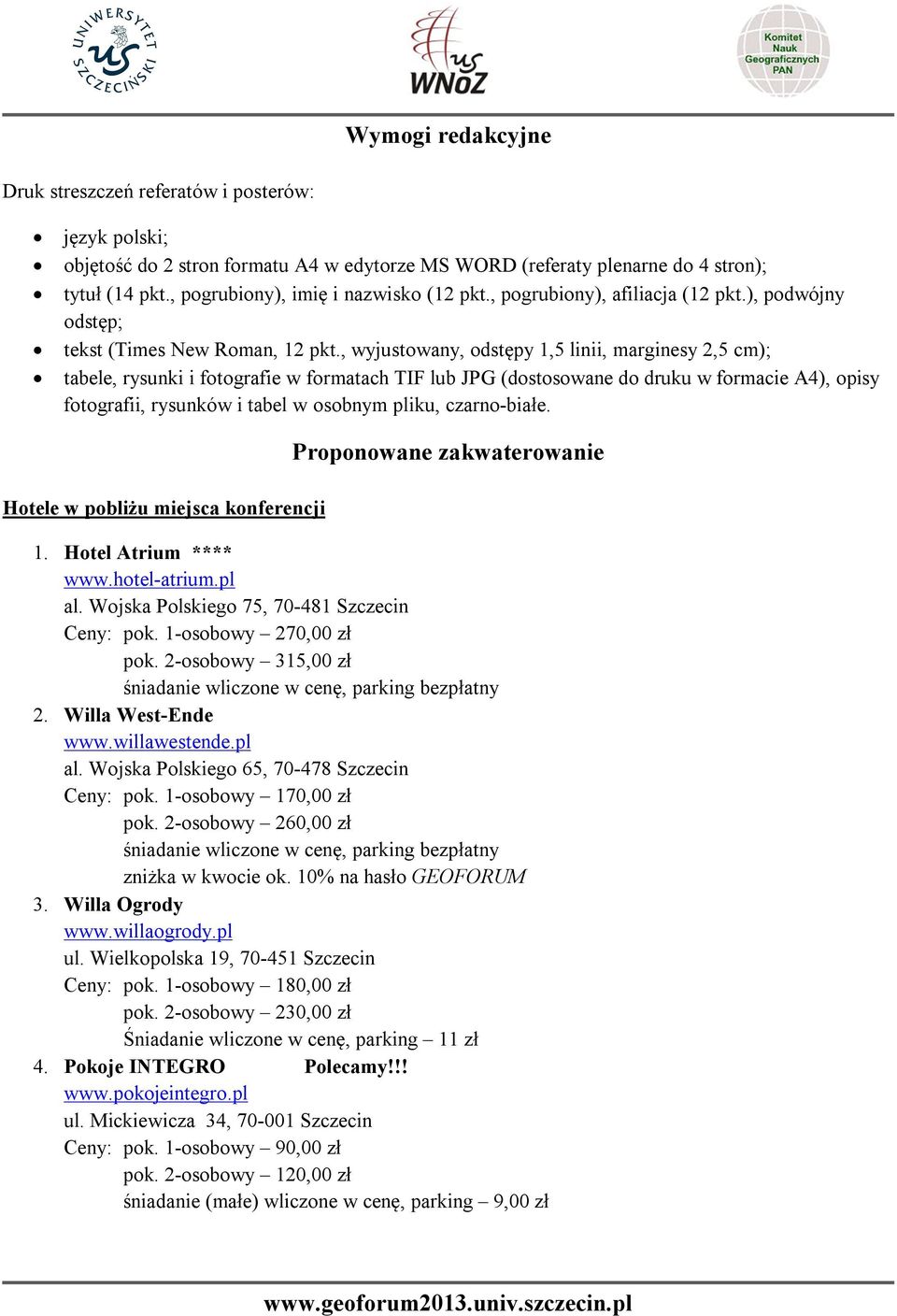 , wyjustowany, odstępy 1,5 linii, marginesy 2,5 cm); tabele, rysunki i fotografie w formatach TIF lub JPG (dostosowane do druku w formacie A4), opisy fotografii, rysunków i tabel w osobnym pliku,