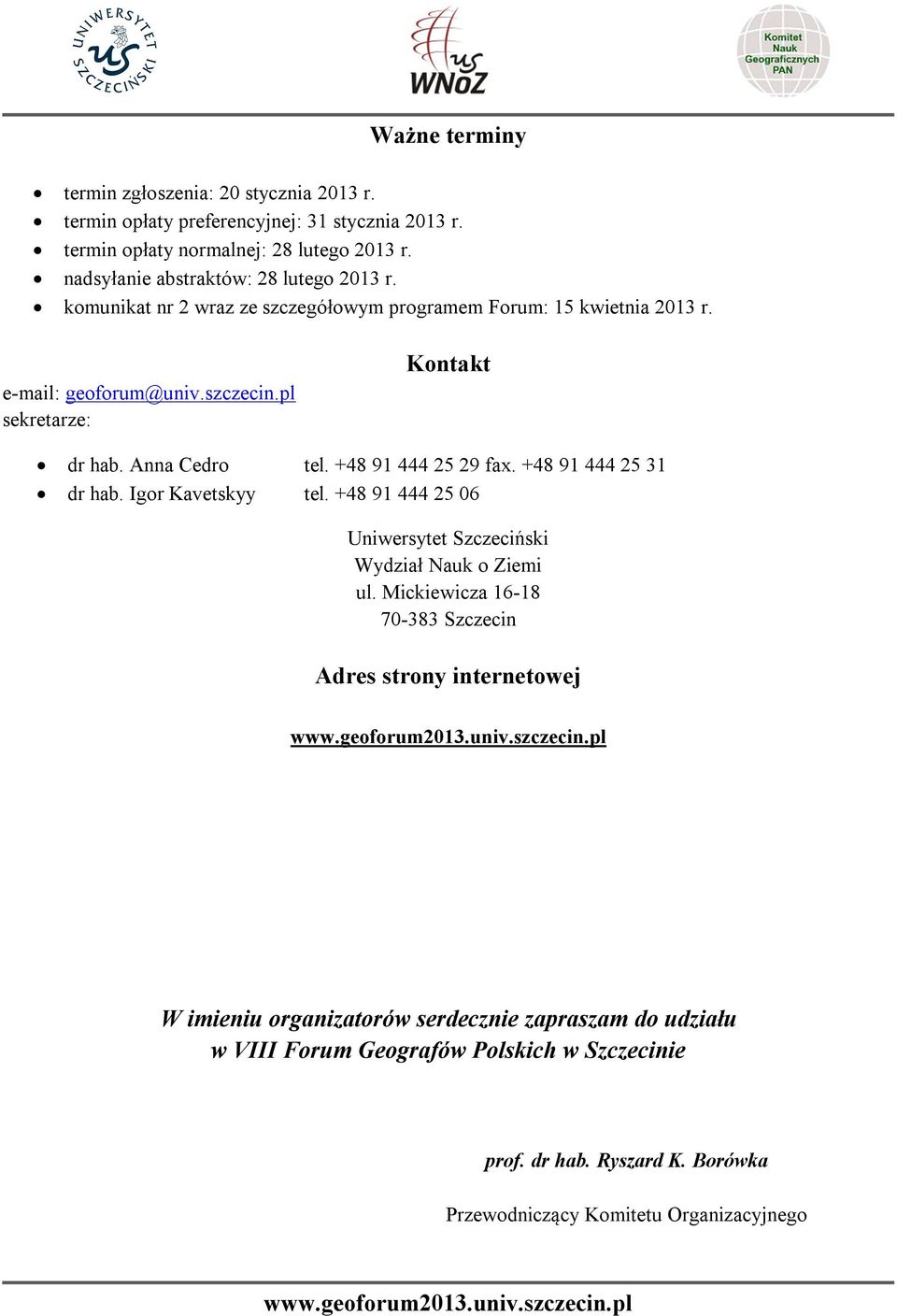 Anna Cedro tel. +48 91 444 25 29 fax. +48 91 444 25 31 dr hab. Igor Kavetskyy tel. +48 91 444 25 06 Uniwersytet Szczeciński Wydział Nauk o Ziemi ul.