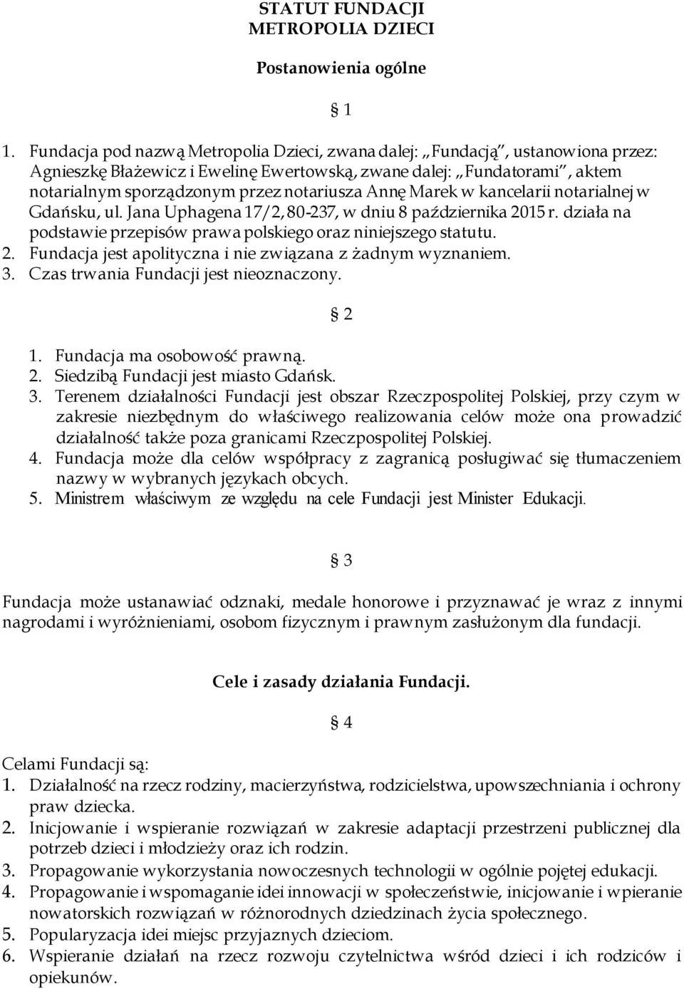 Annę Marek w kancelarii notarialnej w Gdańsku, ul. Jana Uphagena 17/2, 80-237, w dniu 8 października 2015 r. działa na podstawie przepisów prawa polskiego oraz niniejszego statutu. 2. Fundacja jest apolityczna i nie związana z żadnym wyznaniem.