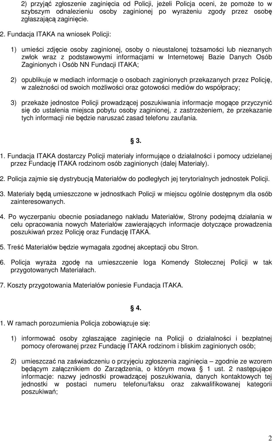 Zaginionych i Osób NN Fundacji ITAKA; 2) opublikuje w mediach informacje o osobach zaginionych przekazanych przez Policję, w zależności od swoich możliwości oraz gotowości mediów do współpracy; 3)