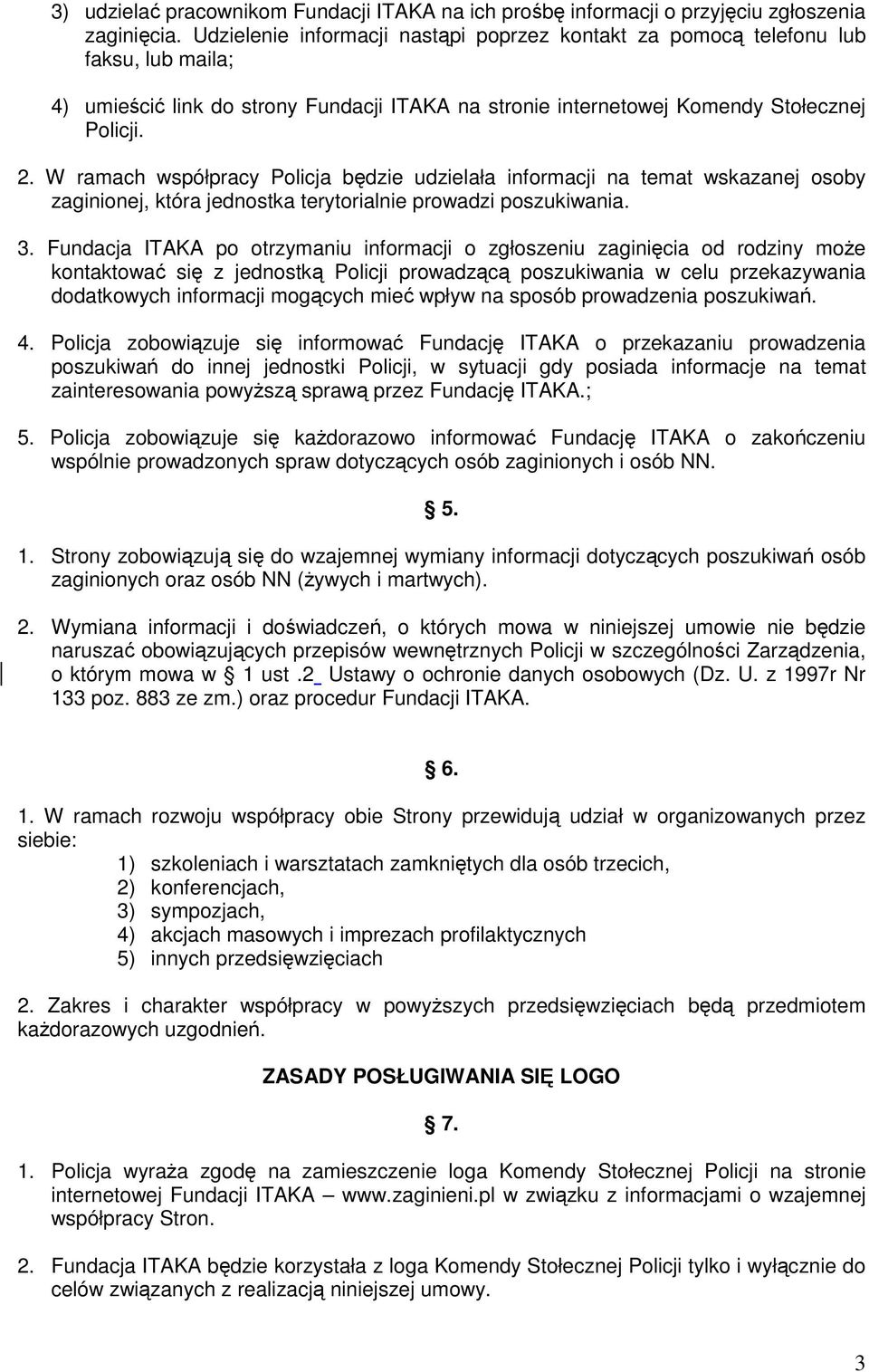 W ramach współpracy Policja będzie udzielała informacji na temat wskazanej osoby zaginionej, która jednostka terytorialnie prowadzi poszukiwania. 3.